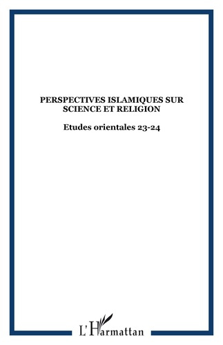 Perspectives islamiques sur science et religion. Etudes orientales 23-24