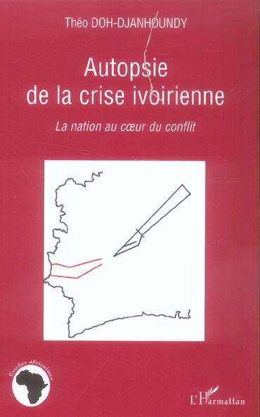 Autopsie de la crise ivoirienne. La nation au coeur du conflit