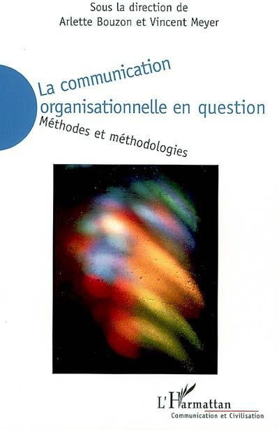 La communication organisationnelle en question. Méthodes et méthodologies