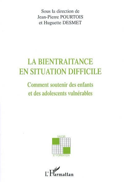 La bientraitance en situation difficile. Comment soutenir des enfants et des adolescents vulnérables