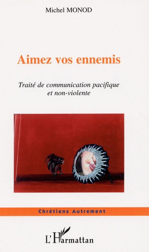 Aimez vos ennemis. Traité de communication pacifique et non-violente suivi de pas à pas vers la paix