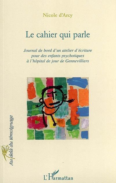 Le cahier qui parle. Journal de bord d'un atelier d'écriture pour des enfants psychotiques à l'hôpit