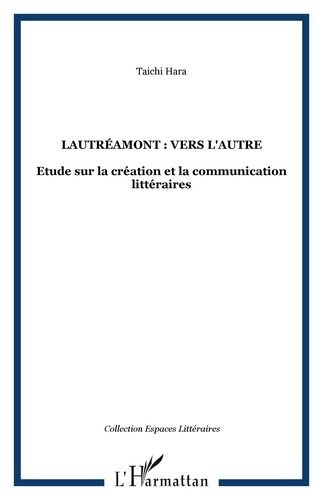 Lautréamont : vers l'autre. Etude sur la création et la communication littéraires