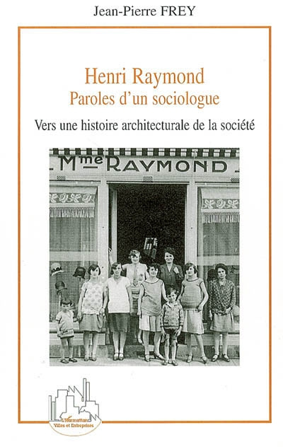 Henri Raymond. Paroles d'un sociologue, Vers une histoire architecturale de la société