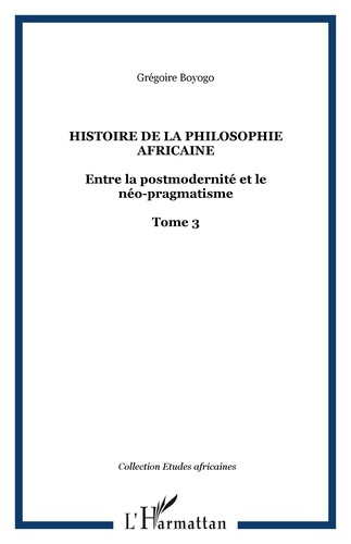 Histoire de la philosophie africaine. 3 Entre la postmodernité et le néo-pragmatisme Tome 3 - Tome 3