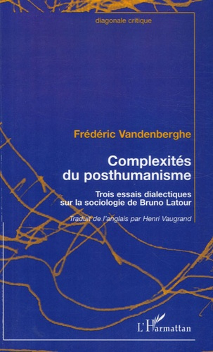 Complexité du posthumanisme. Trois essais dialectiques sur la sociologie de Bruno Latour