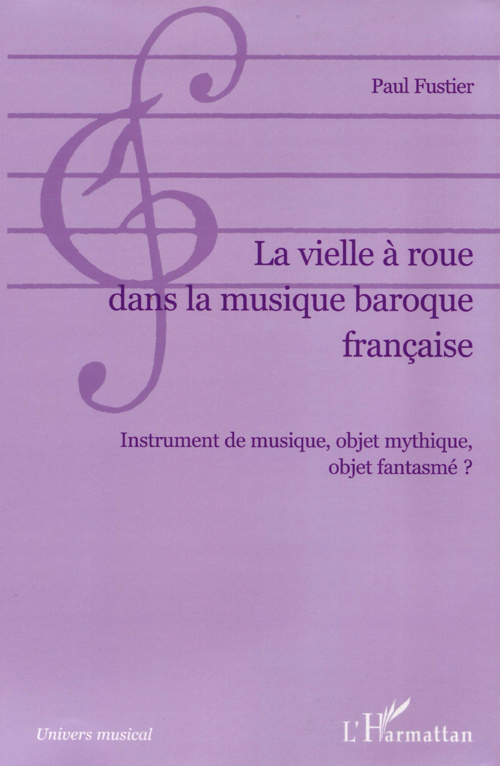 La vielle à roue dans la musique baroque française. Instrument de musique, objet mythique, objet fan