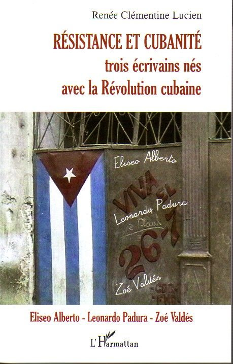 Résistance et cubanité. Trois écrivains nés avec la Révolution cubaine : Eliseo Alberto, Leonardo Pa