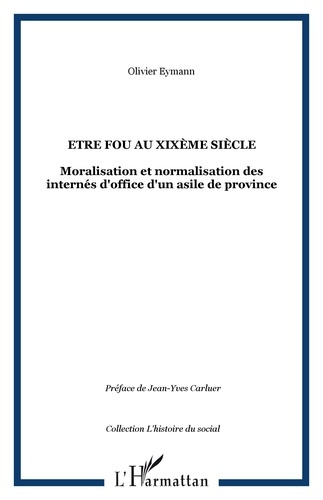 Etre fou au XIXe siècle. Moralisation et normalisation des internés d'office d'un asile de province