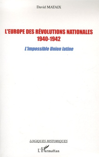 L'Europe des révolutions nationales 1940-1942. L'impossible Union latine