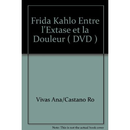 FRIDA KAHLO ENTRE L'EXTASE ET LA DOULEUR ( DVD )