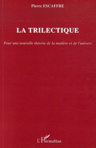 La trilectique. Pour une nouvelle théorie de la matière et de l'univers