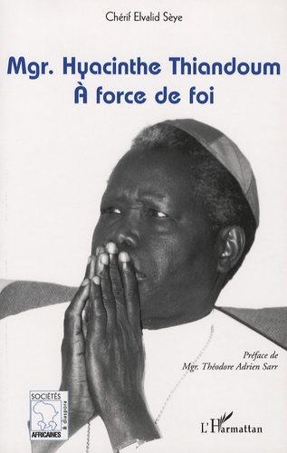Mgr. Hyacinthe Thiandoum. A force de foi