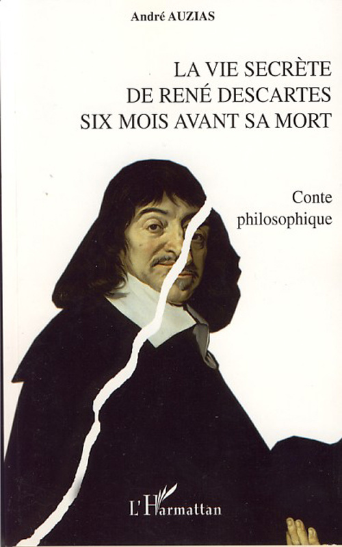 La vie secrète de René Descartes six mois avant sa mort. Conte philosophique