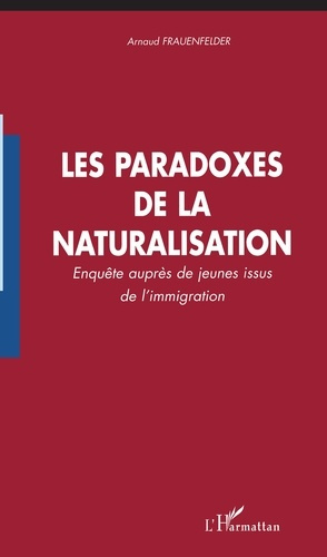 Les paradoxes de la naturalisation. Enquête auprès des jeunes issus de l'immigration
