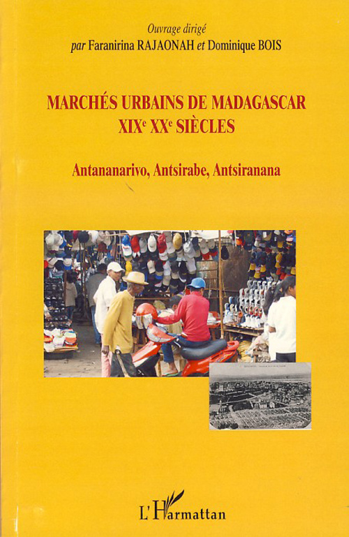 Marchés urbains de Madagascar XIXe XXe siècles. Antananarivo, Antsirabe, Antsiranana