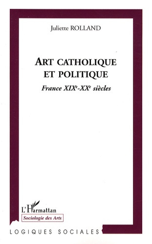 Art catholique et politique. France XIXe-XXe siècles