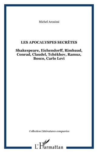 Les Apocalypses secrètes. Shakespeare, Eichendorff, Rimbaud, Conrad, Claudel, Tchékhov, Ramuz, Bosco