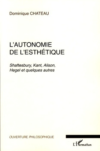 L'autonomie de l'esthétique. Shaftesbury, Kant, Alison, Hegel et quelques autres