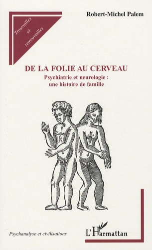 De la folie au cerveau. Psychiatrie et neurologie : une histoire de famille