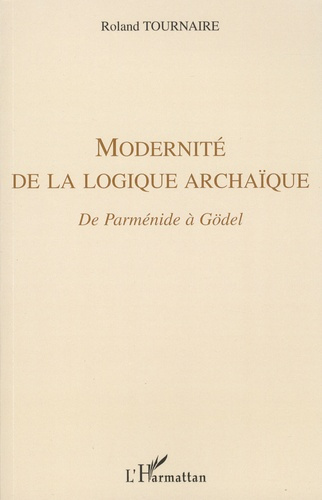 Modernité de la logique archaïque. De Parménide à Gödel