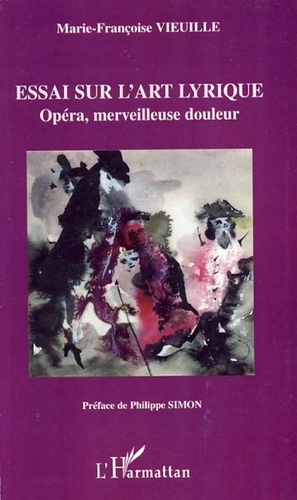 Essai sur l'art lyrique. Opéra, merveilleuse douleur