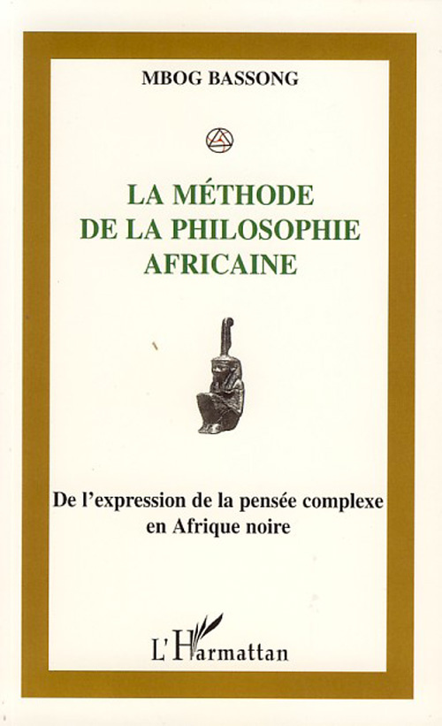 La méthode de la philosophie africaine. De l'expression à la pensée complexe en Afrique Noire