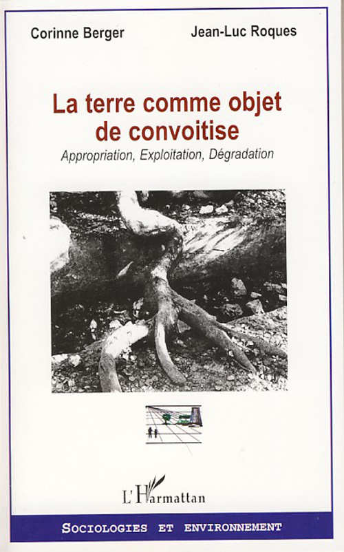 La terre comme objet de convoitise. Appropriation, Exploitation, Dégradation