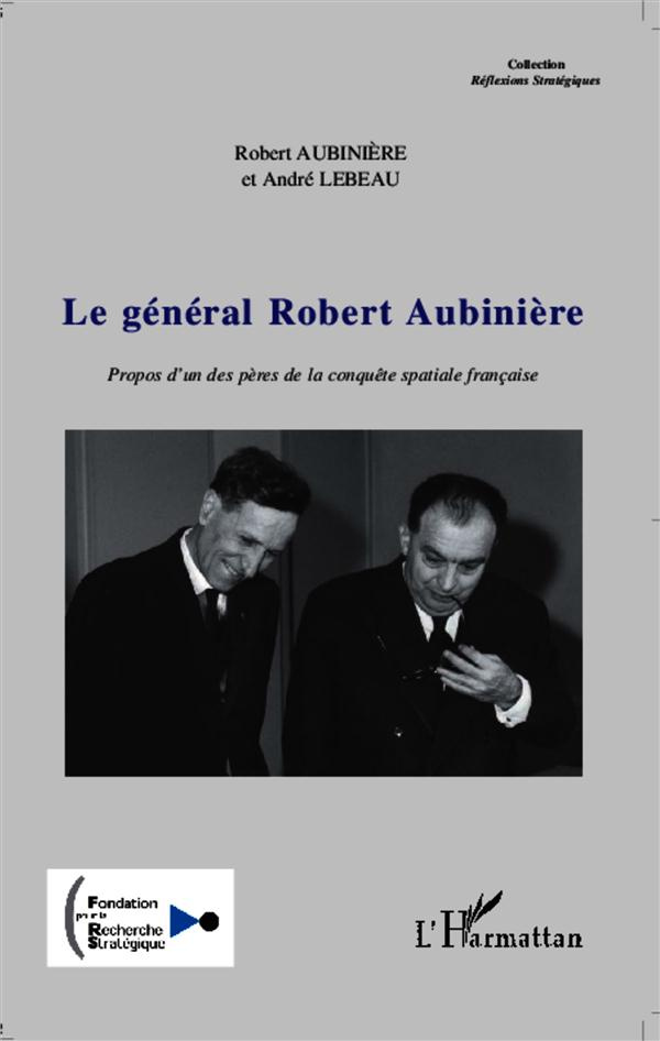 Le général Robert Aubinière. Propos d'un des pères de la conquête spatiale française