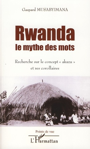 Rwanda, le mythe des mots. Recherche sur le concept "akazu" et ses corollaires