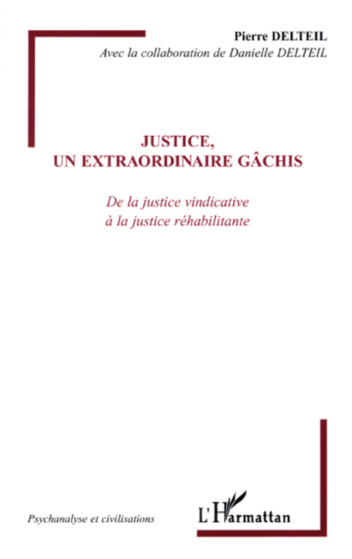 Justice, un extraordinaire gâchis. De la justice vindicative à la justice réhabilitante