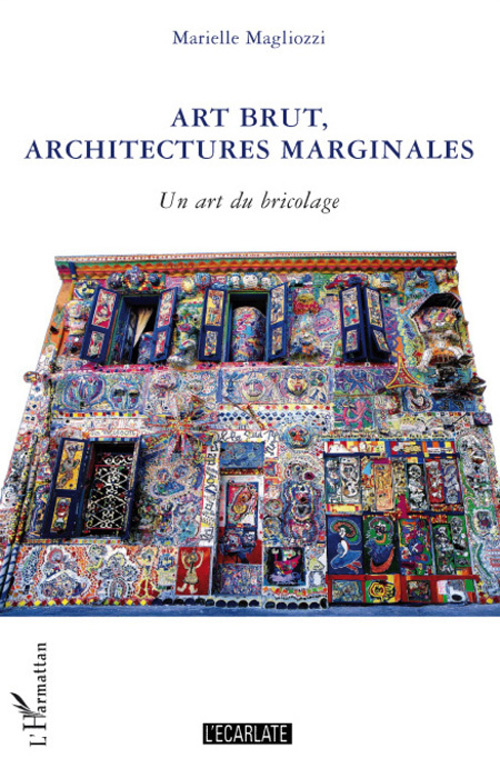 Art brut, architectures marginales. Un art du bricolage