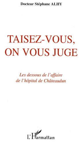 Taisez-vous, on vous juge. Les dessous de l'affaire de l'hôpital de Châteaudun
