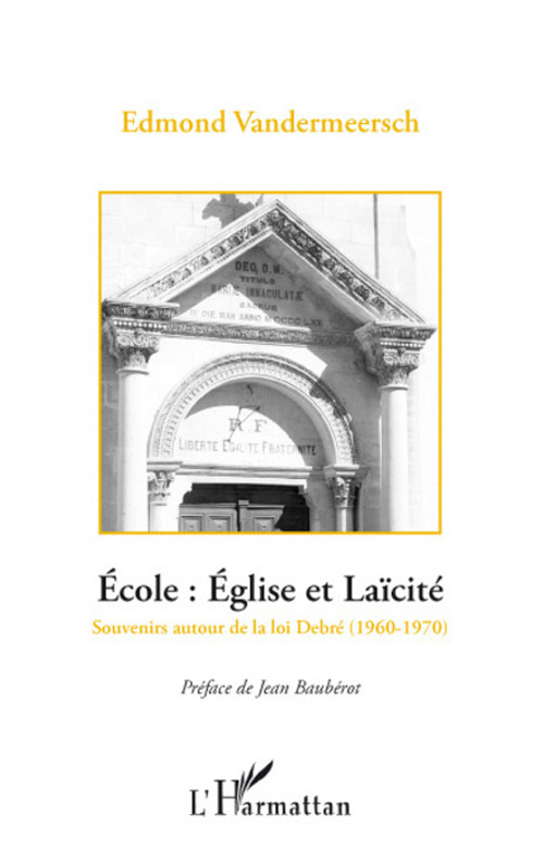 Ecole : Eglise et Laïcité, la rencontre des deux France. Souvenirs autour de la loi Debré (1960-1970