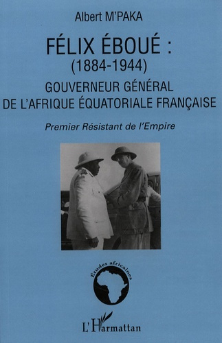Félix Eboué (1884-1944) : Gouverneur général de l'Afrique équatoriale française. Premier résistant d