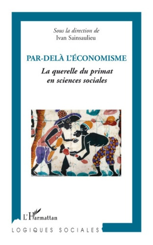 Par-delà l'économisme. La querelle du primat en sciences sociales