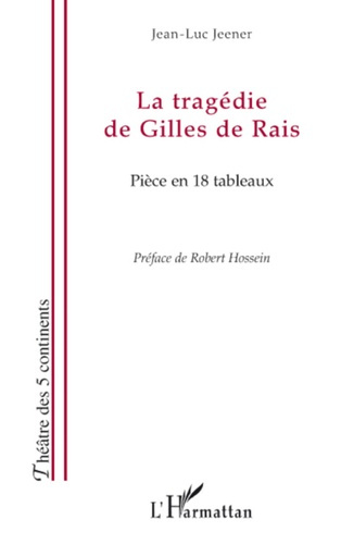 La tragédie de Gilles de Rais. Pièce en 18 tableaux