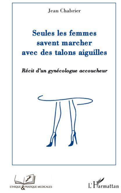Seules les femmes savent marcher avec des talons aiguilles. Récit d'un gynécologue accoucheur