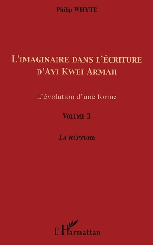 L'imaginaire dans l'écriture d'Ayi Kwei Armah. L'évolution d'une forme - Volume 3, La rupture