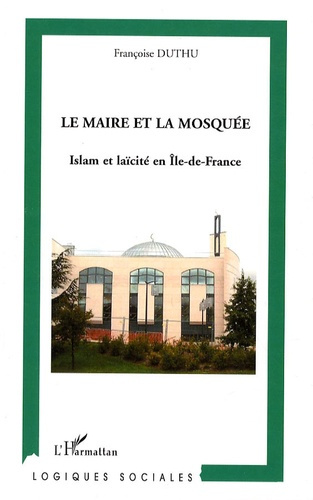 Le Maire et la Mosquée. Islam et laïcité en Ile-de-France