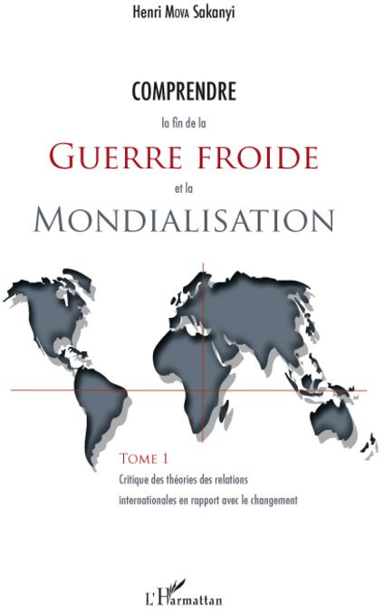 Comprendre la fin de la Guerre froide et la Mondialisation. Tome 1 : Critique des théories des relat