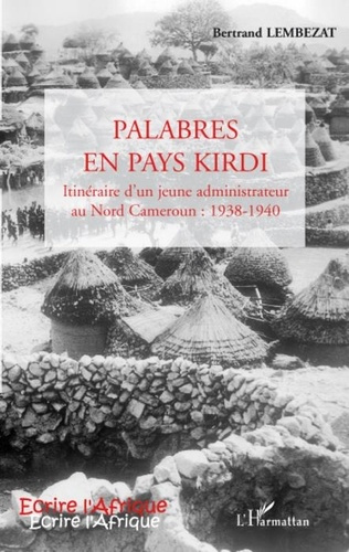 Palabres en pays Kirdi. Itinéraire d'un jeune administrateur au Nord Cameroun : 1938 - 1940