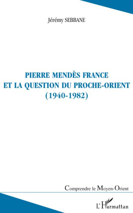 Pierre Mendès France et la question du Proche-Orient. (1940-1982)