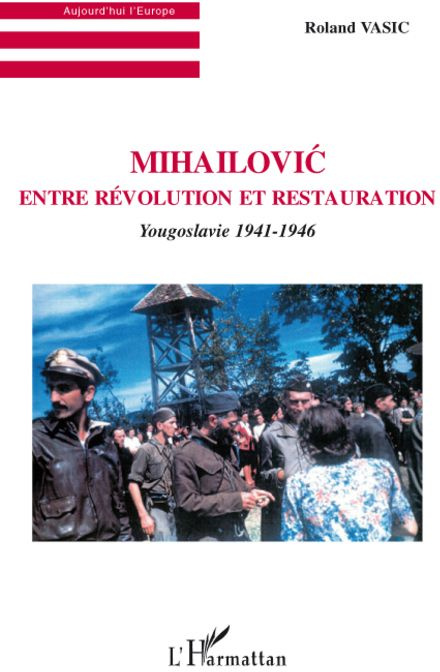 Mihailovic entre révolution et restauration. Yougoslavie 1941-1946