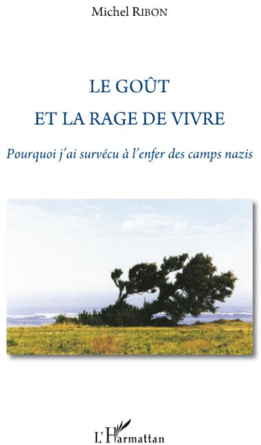 Le goût et la rage de vivre. Pourquoi j'ai survécu à l'enfer des camps nazis