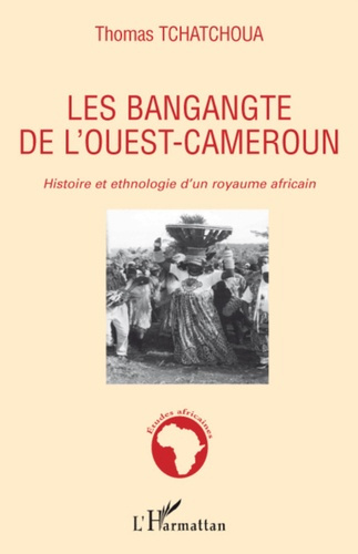 Les bangangte de l'Ouest-Cameroun. Histoire et ethnologie d'un royaume africain