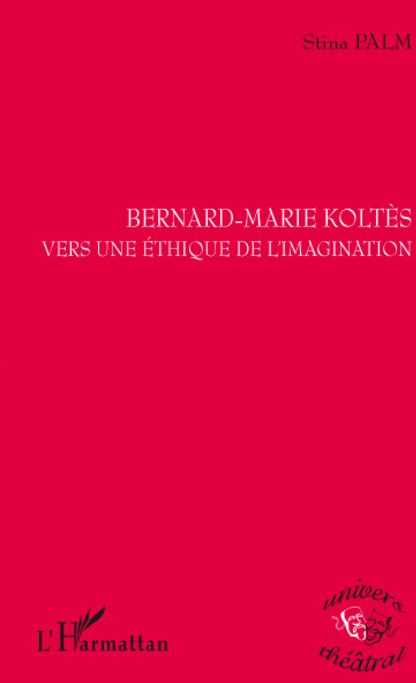 Bernard-Marie Koltès. Vers une éthique de l'imagination