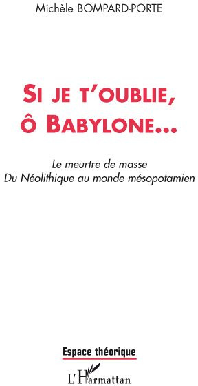 Si je t'oublie, ô babylone... Le meurtre de masse. Du Néolithique au monde mésopotamien
