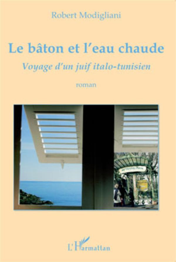 Le bâton et l'eau chaude. Voyage d'un juif italo-tunisien