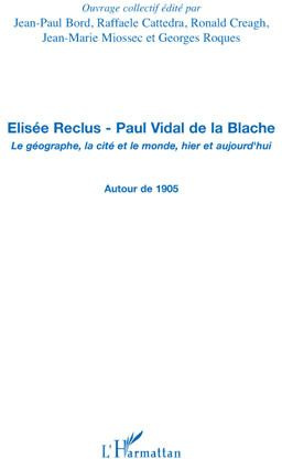 Elisée Reclus - Paul Vidal de la Blache. Le géographe, la cité et le monde, hier et aujourd'hui - Au